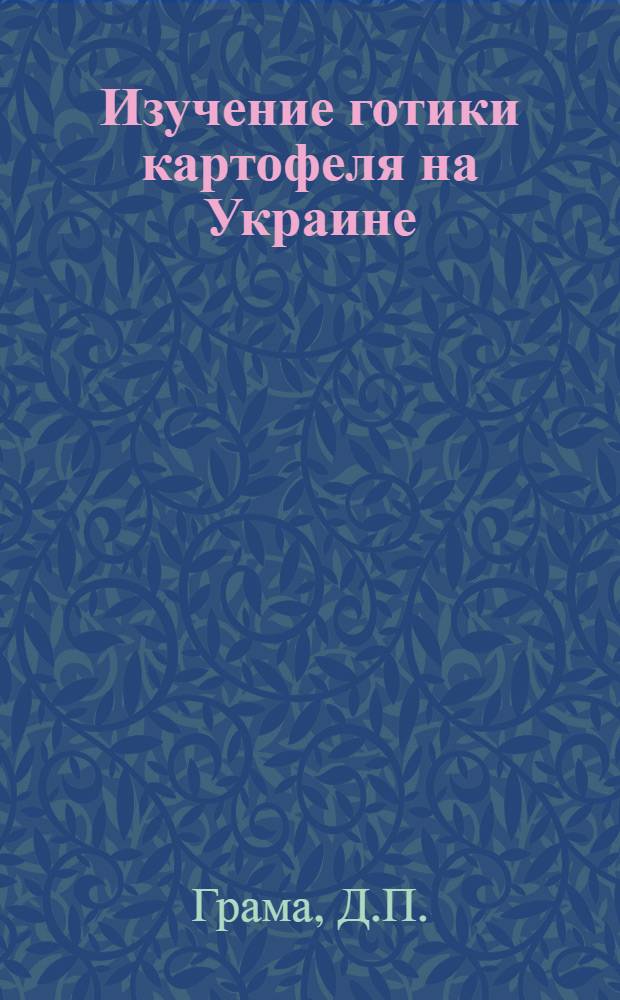 Изучение готики картофеля на Украине : Автореф. дис. на соискание учен. степени канд. биол. наук : (095)