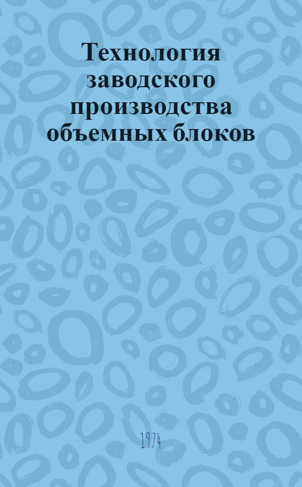 Технология заводского производства объемных блоков : (Обзор)