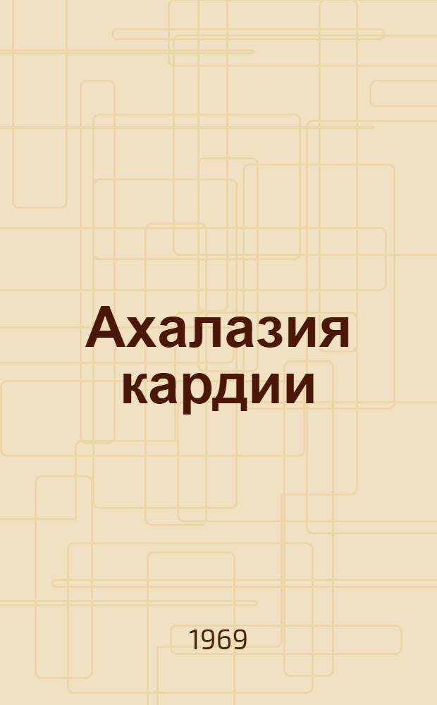 Ахалазия кардии : (Клиника, диагностика, лечение) : Автореф. дис. на соискание учен. степени д-ра мед. наук : (754)