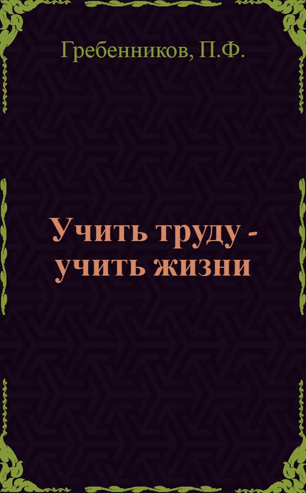 Учить труду - учить жизни : Из опыта работы Еремеев. сред. школы и совхоза "Еремеевский" Полтав. района по труд. воспитанию и проф. ориентации учащихся