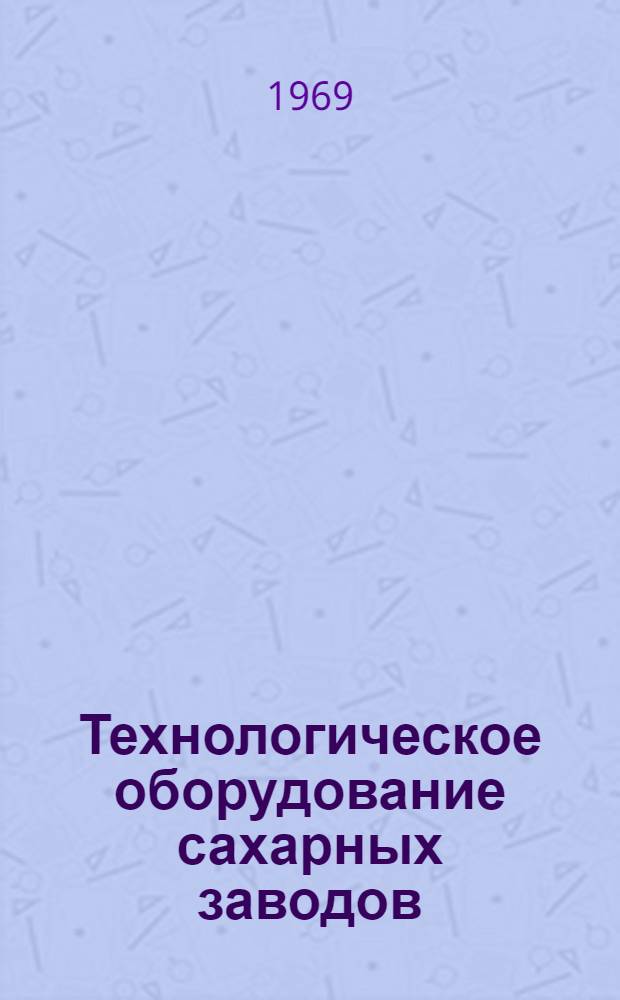 Технологическое оборудование сахарных заводов : Учебник для вузов пищевой пром-сти