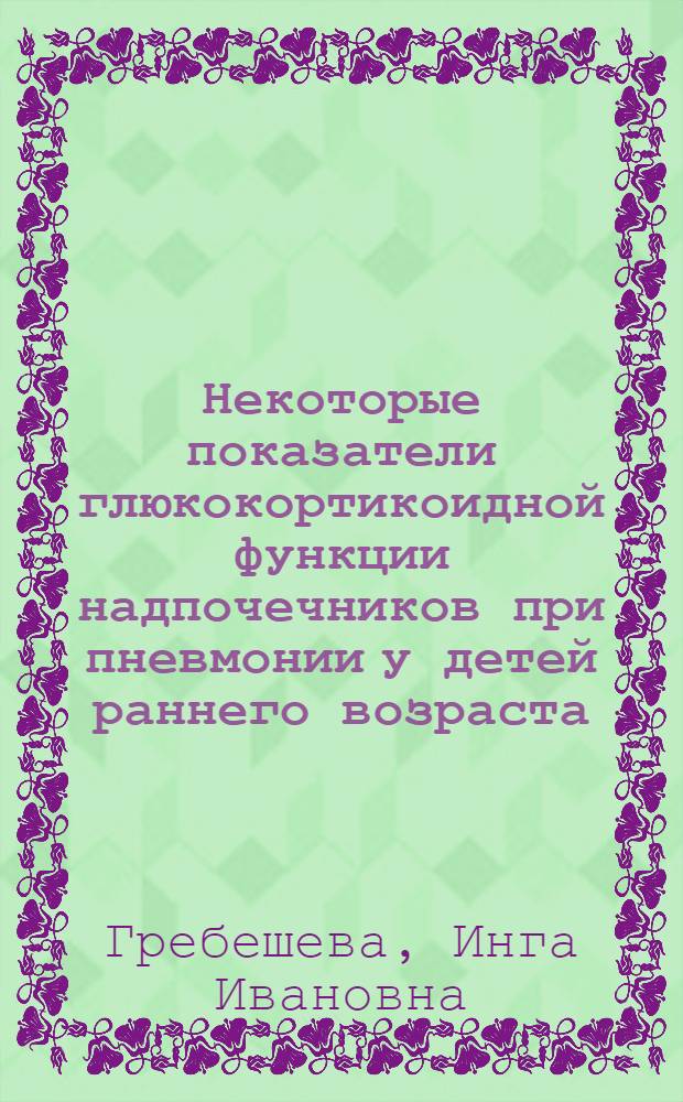 Некоторые показатели глюкокортикоидной функции надпочечников при пневмонии у детей раннего возраста : Автореф. дис. на соискание учен. степени канд. мед. наук : (758)