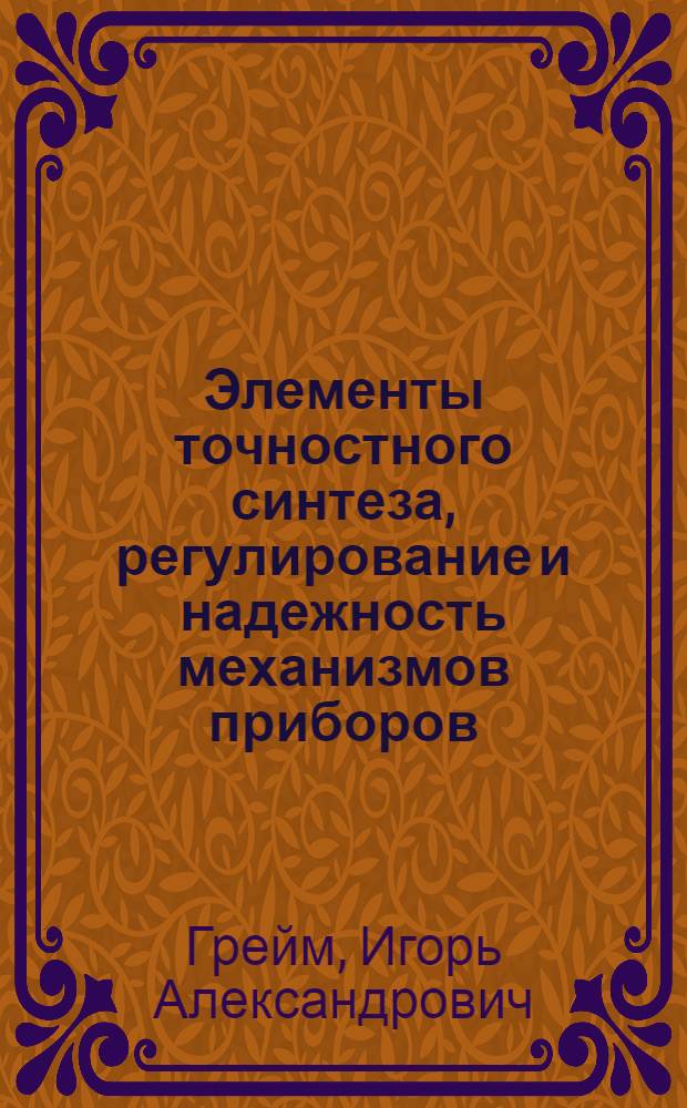Элементы точностного синтеза, регулирование и надежность механизмов приборов : Учеб. пособие