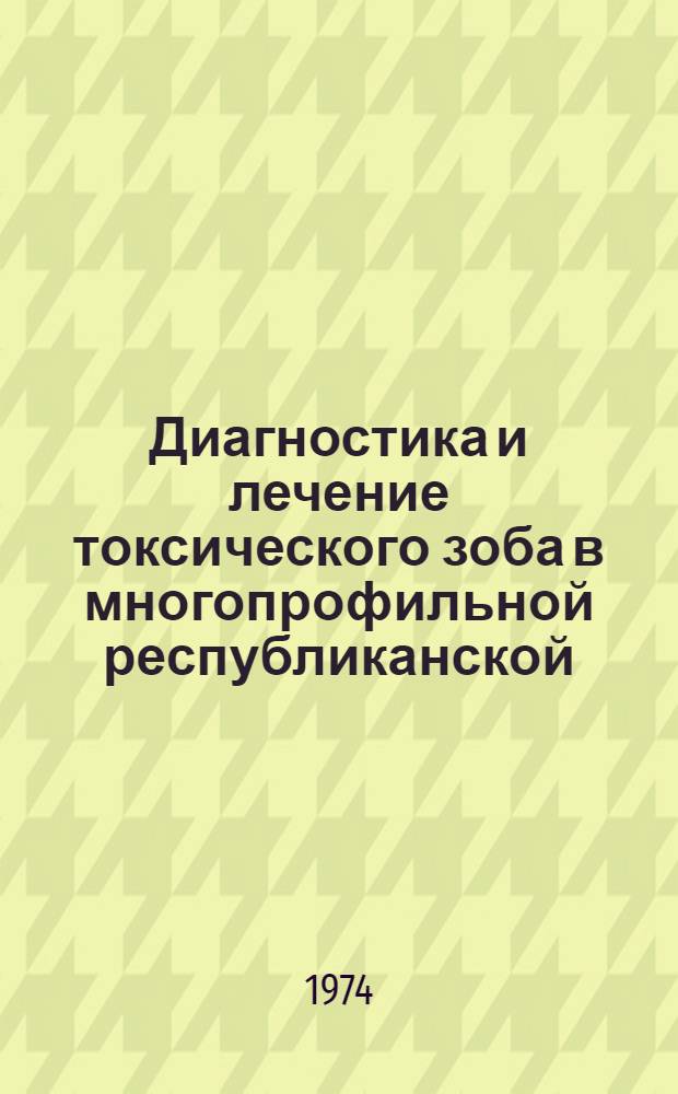 Диагностика и лечение токсического зоба в многопрофильной республиканской (областной) больнице : Автореф. дис. на соиск. учен. степени д-ра мед. наук : (14.00.05)