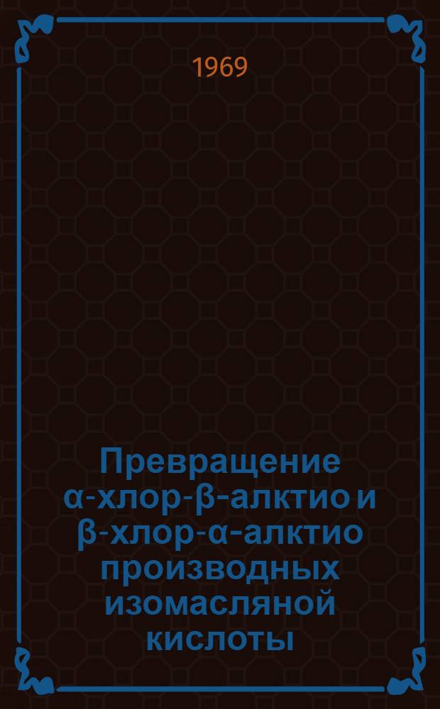Превращение α-хлор-β-алктио и β-хлор-α-алктио производных изомасляной кислоты : Автореф. дис. на соискание учен. степени канд. хим. наук : (072)