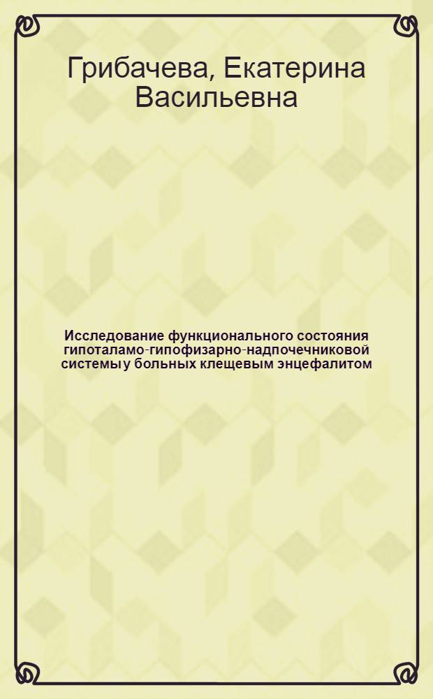 Исследование функционального состояния гипоталамо-гипофизарно-надпочечниковой системы у больных клещевым энцефалитом : Автореф. дис. на соиск. учен. степени канд. мед. наук : (14.00.13)