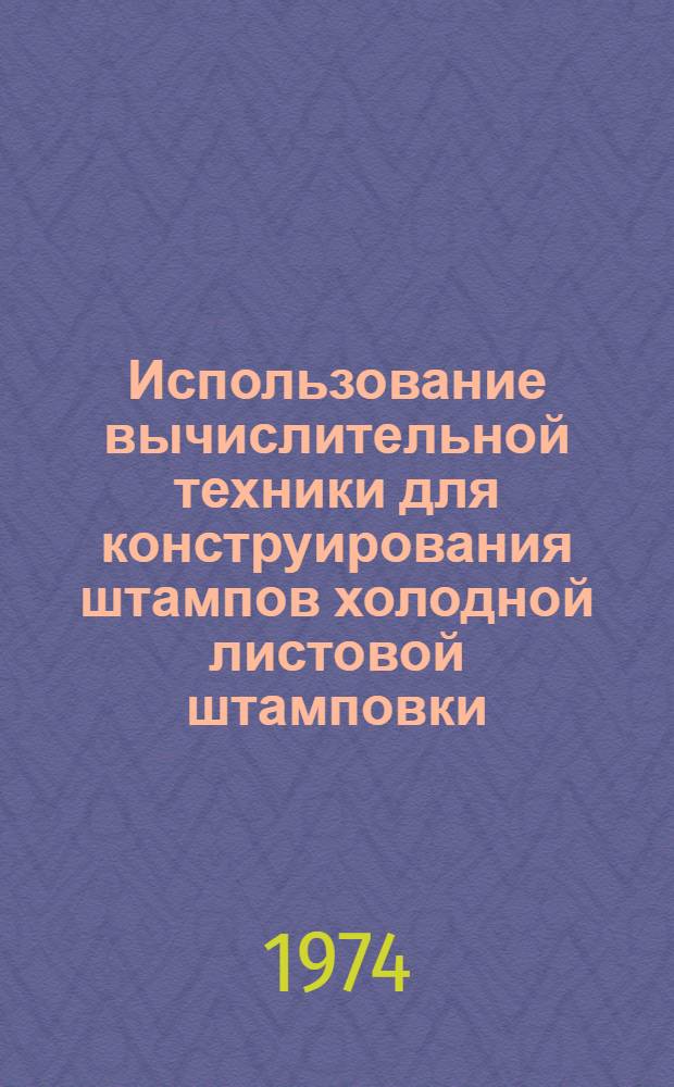 Использование вычислительной техники для конструирования штампов холодной листовой штамповки : Учеб. пособие для слушателей заоч. курсов повышения квалификации ИТР по холодноштамповочному производству
