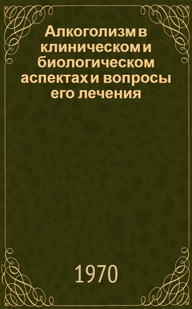 Алкоголизм в клиническом и биологическом аспектах и вопросы его лечения : Автореф. дис. на соискание учен. степени д-ра мед. наук : (14.767)