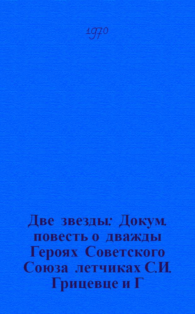 Две звезды : Докум. повесть о дважды Героях Советского Союза летчиках С.И. Грицевце и Г.П. Кравченко