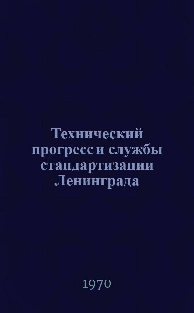 Технический прогресс и службы стандартизации Ленинграда : Материалы цикла лекций "Стандартизация и качество продукции"