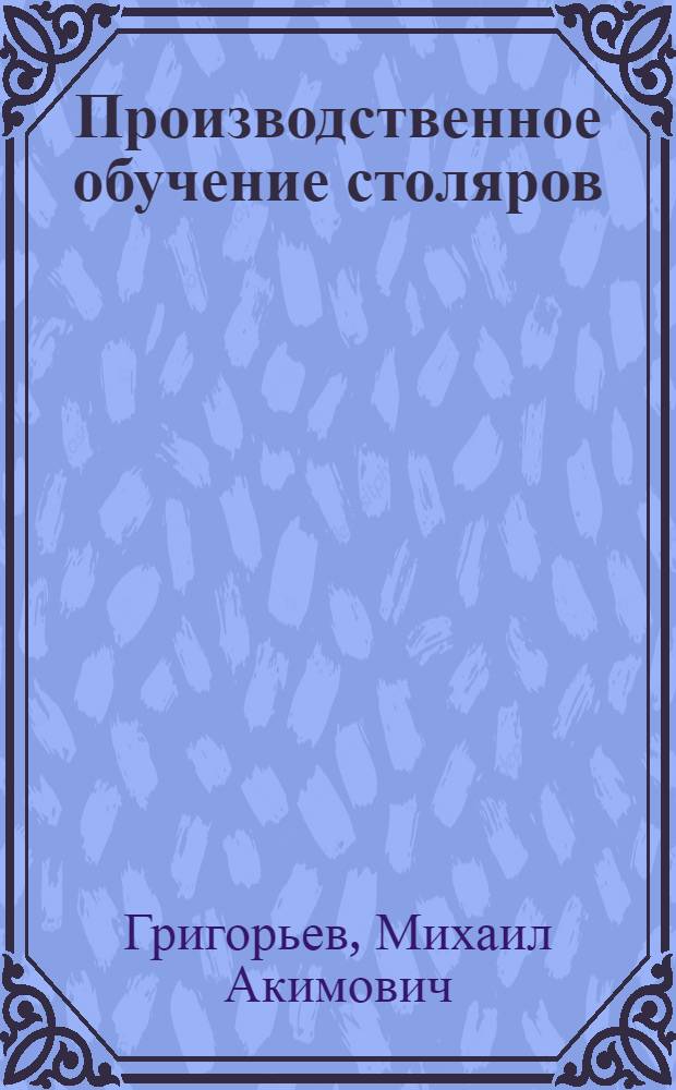 Производственное обучение столяров : Метод. пособие для проф.-техн. учеб. заведений