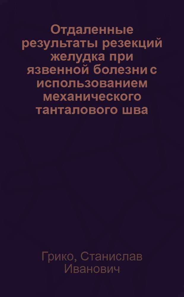 Отдаленные результаты резекций желудка при язвенной болезни с использованием механического танталового шва : Автореф. дис. на соиск. учен. степени канд. мед. наук : (14.00.27)