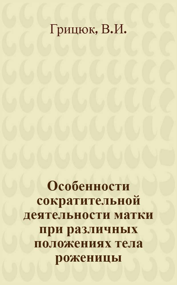 Особенности сократительной деятельности матки при различных положениях тела роженицы : Автореф. дис. на соискание ученой степени канд. мед. наук : (750)