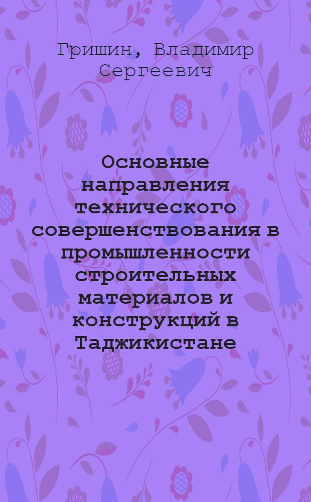 Основные направления технического совершенствования в промышленности строительных материалов и конструкций в Таджикистане : Обзор