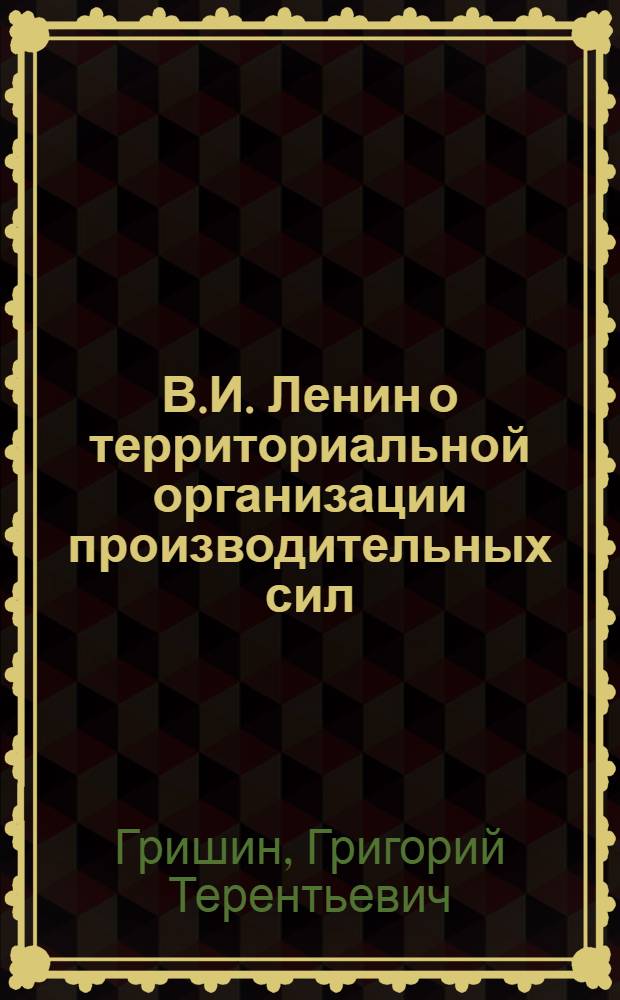 В.И. Ленин о территориальной организации производительных сил : Учеб. материал для студентов геогр. фак. Воронеж. гос. ун-та
