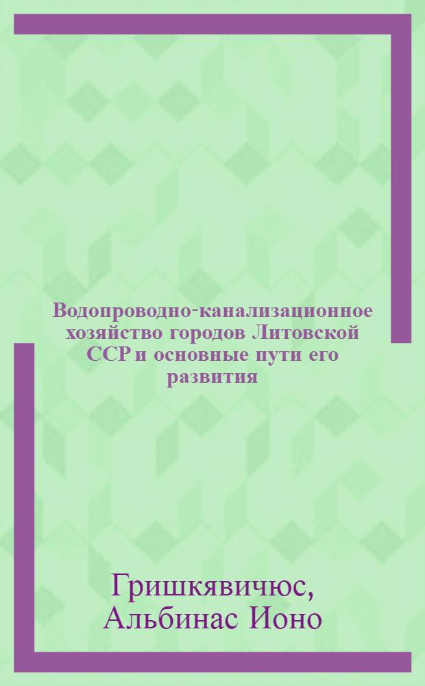 Водопроводно-канализационное хозяйство городов Литовской ССР и основные пути его развития : Аналит. обзор