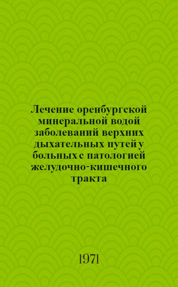Лечение оренбургской минеральной водой заболеваний верхних дыхательных путей у больных с патологией желудочно-кишечного тракта : Автореф. дис. на соискание учен. степени канд. мед. наук : (753)