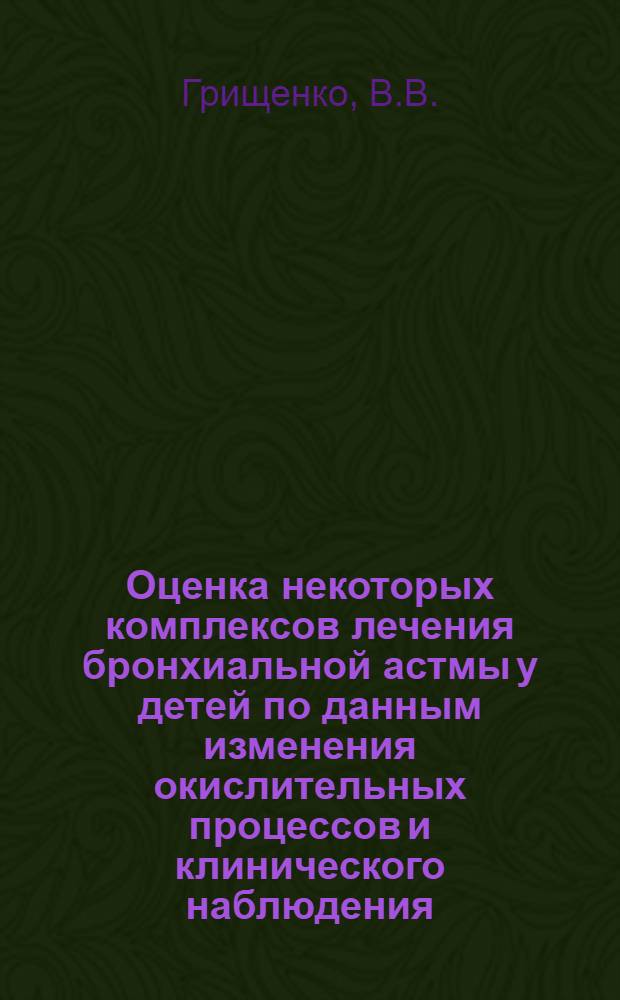 Оценка некоторых комплексов лечения бронхиальной астмы у детей по данным изменения окислительных процессов и клинического наблюдения : Автореф. дис. на соискание учен. степени канд. мед. наук : (758)