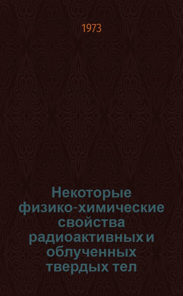 Некоторые физико-химические свойства радиоактивных и облученных твердых тел : Автореф. дис. на соискание учен. степени д-ра хим. наук : (073)