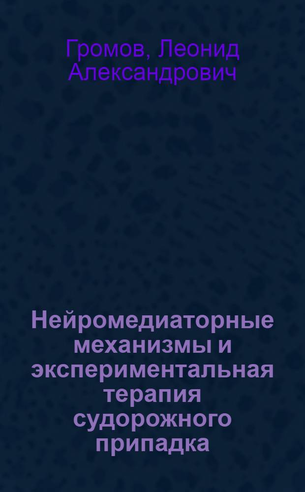 Нейромедиаторные механизмы и экспериментальная терапия судорожного припадка : Автореф. дис. на соиск. учен. степени д-ра мед. наук : (14.00.13)