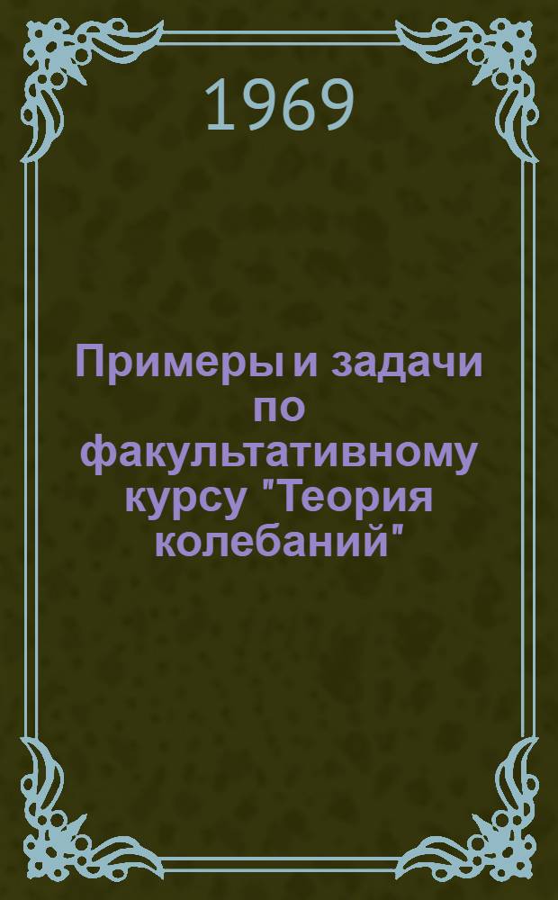 Примеры и задачи по факультативному курсу "Теория колебаний" : (Пособие для студентов заоч., вечернего и дневного фак.)