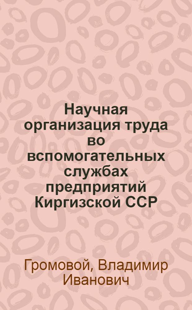 Научная организация труда во вспомогательных службах предприятий Киргизской ССР : (Обзор)