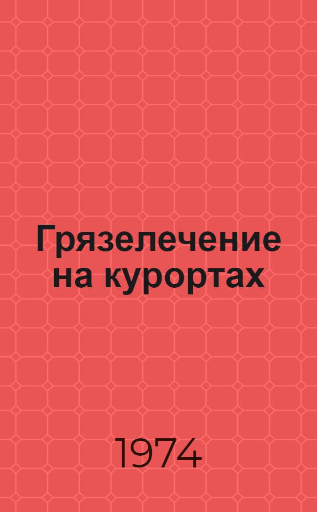 Грязелечение на курортах : Методы использования, механизм действия, восстановление использ. грязей, механизация трудоемких процессов, оснащение грязелечебниц) : Тезисы всесоюз. науч.-практ. конф