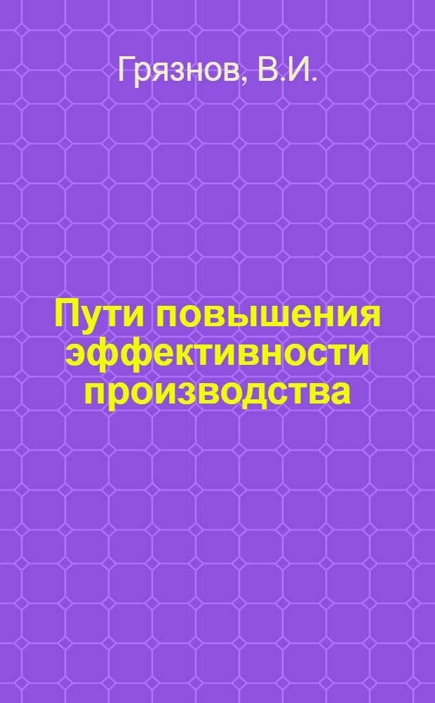 Пути повышения эффективности производства : (Опыт работы Камен. машиностроит. з-да им. 50-летия Сов. Украины) : Обзор