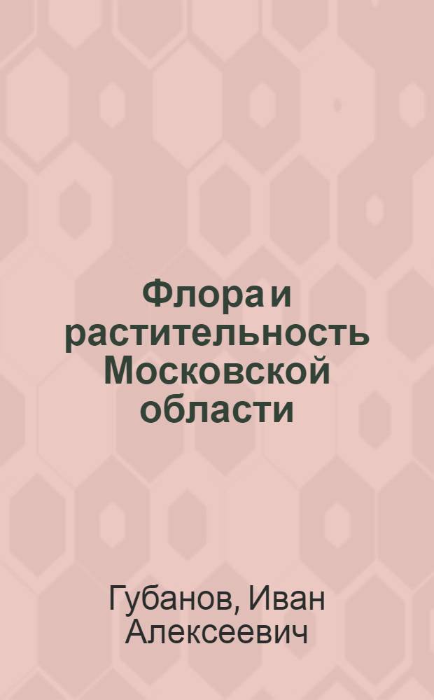 Флора и растительность Московской области : (История изучения и аннот. библиогр.)