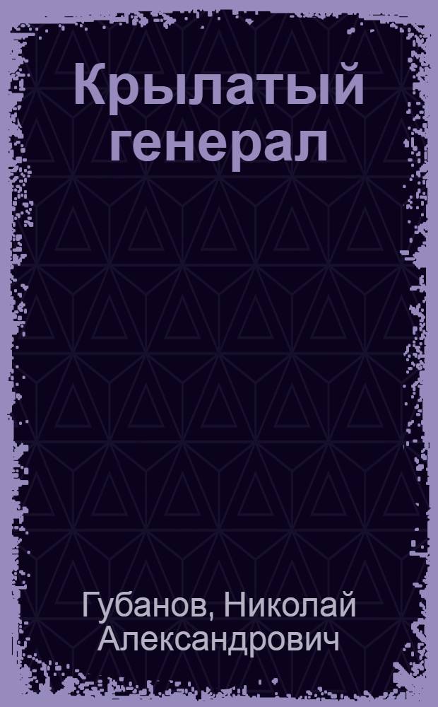 Крылатый генерал : Н.А. Остряков