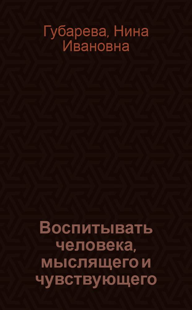 Воспитывать человека, мыслящего и чувствующего : Заметки о преподавании рус. литературы в ст. классах молд. школы в свете решений XXIV съезда КПСС