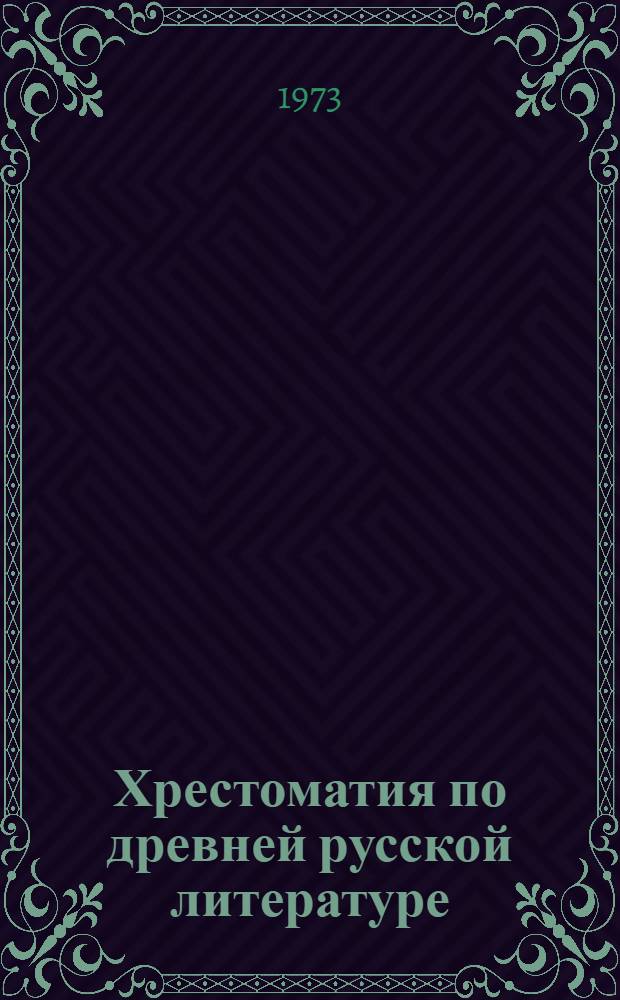 Хрестоматия по древней русской литературе : Для пед. ин-тов по специальности № 2101 "Рус. яз. и литература"