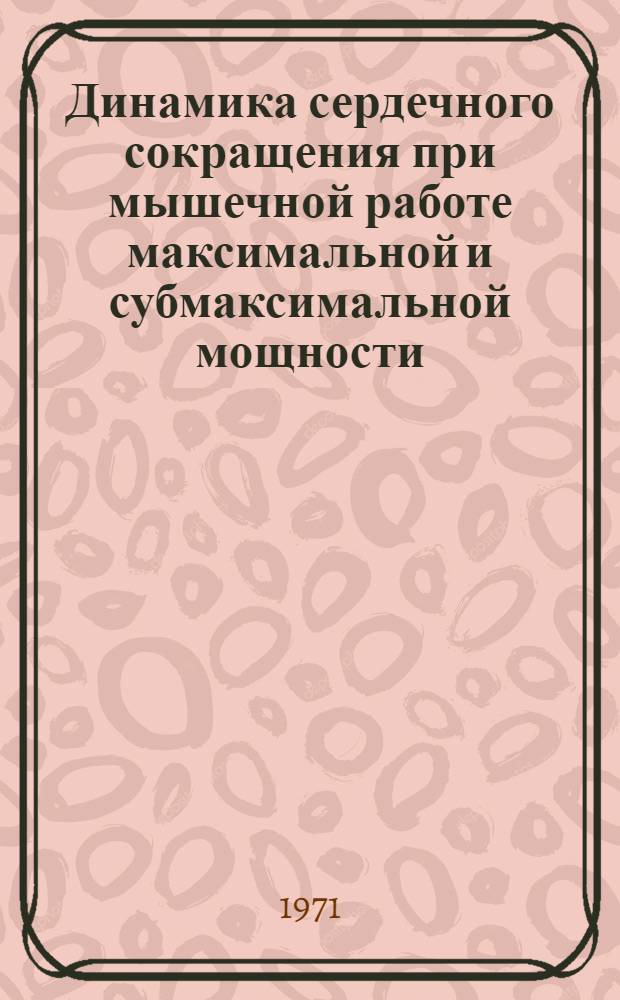 Динамика сердечного сокращения при мышечной работе максимальной и субмаксимальной мощности : Автореф. дис. на соискание учен. степени канд. мед. наук : (761)