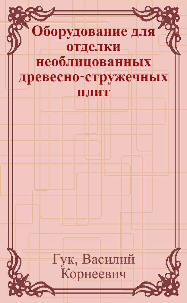 Оборудование для отделки необлицованных древесно-стружечных плит : (Обзор)