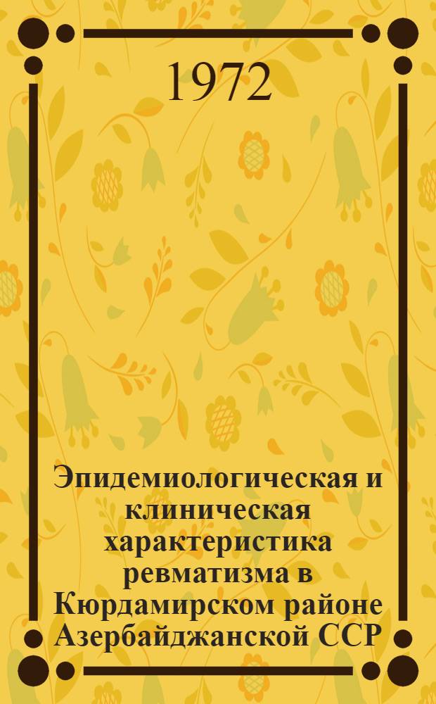 Эпидемиологическая и клиническая характеристика ревматизма в Кюрдамирском районе Азербайджанской ССР : Автореф. дис. на соиск. учен. степени канд. мед. наук : (754)
