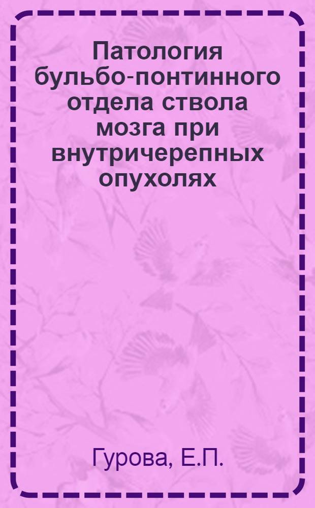Патология бульбо-понтинного отдела ствола мозга при внутричерепных опухолях : Автореф. дис. на соискание учен. степени д-ра мед. наук : (762)