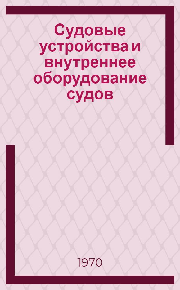 Судовые устройства и внутреннее оборудование судов : Учеб. пособие для судостроит. техникумов