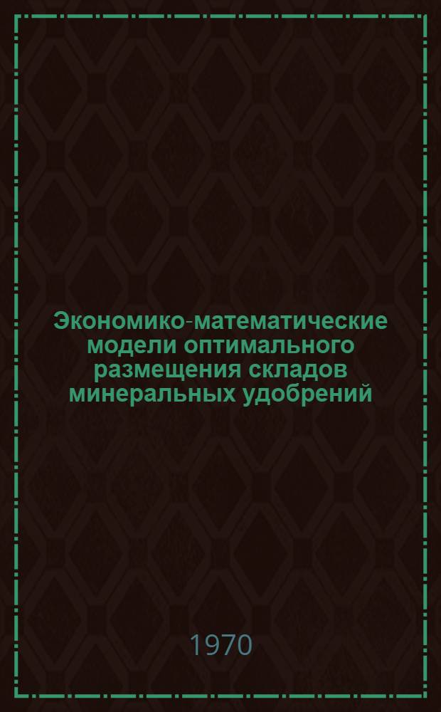 Экономико-математические модели оптимального размещения складов минеральных удобрений : (Обзорная информация)