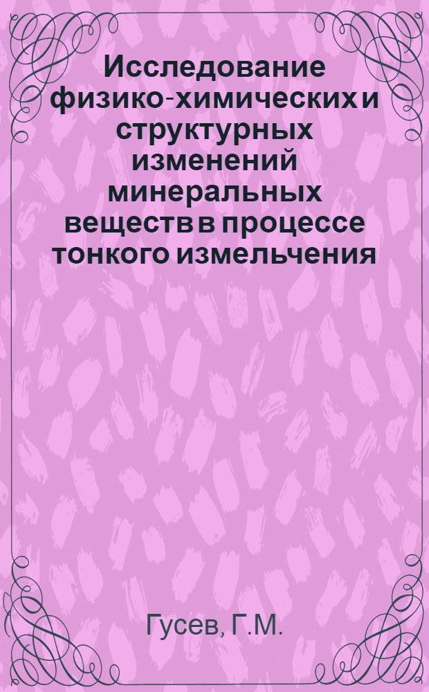 Исследование физико-химических и структурных изменений минеральных веществ в процессе тонкого измельчения : Автореф. дис. на соискание учен. степени канд. хим. наук : (070)