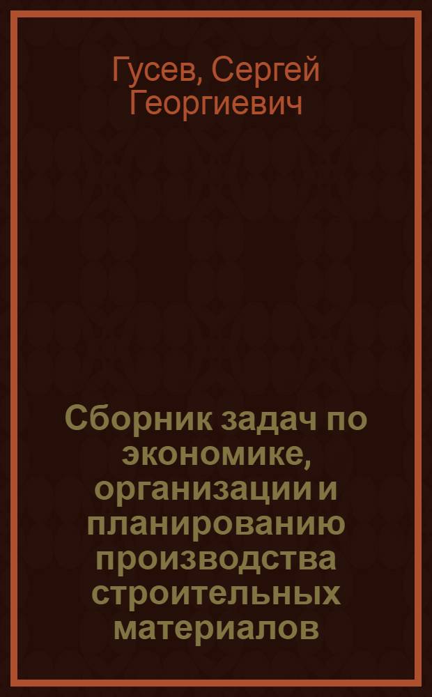 Сборник задач по экономике, организации и планированию производства строительных материалов : Для техникумов пром-сти строит. материалов