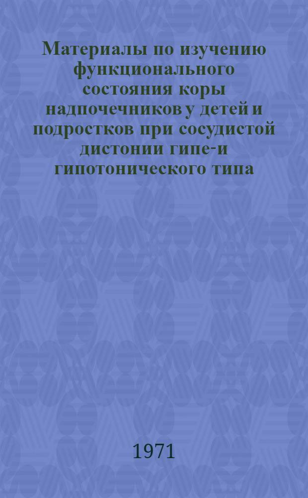 Материалы по изучению функционального состояния коры надпочечников у детей и подростков при сосудистой дистонии гипер- и гипотонического типа : Автореф. дис. на соискание учен. степени канд. мед. наук : (758)
