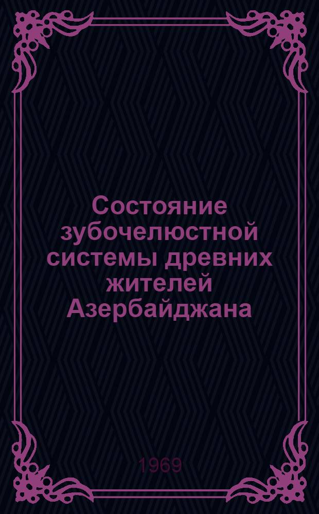 Состояние зубочелюстной системы древних жителей Азербайджана : (По материалам археол. раскопок) : Автореф. дис. на соискание учен. степени канд. мед. наук : (771)