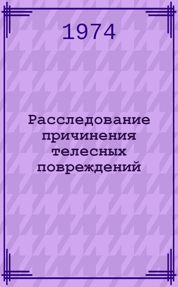 Расследование причинения телесных повреждений : Учеб. пособие для курсантов и слушателей спец. сред. учеб. заведений МВД СССР