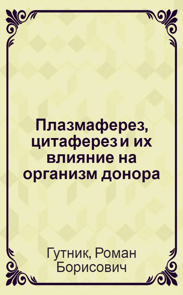 Плазмаферез, цитаферез и их влияние на организм донора : (Рацион. методы получения антигемофильной, иммунной плазмы препарата АГГ и тромбоцитов) : Эксперим.-клинич. исследование : Автореф. дис. на соискание учен. степени д-ра мед. наук : (14.764)