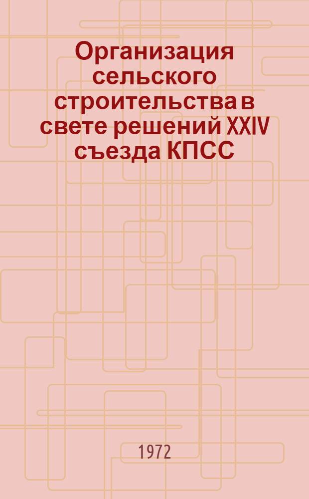 Организация сельского строительства в свете решений XXIV съезда КПСС