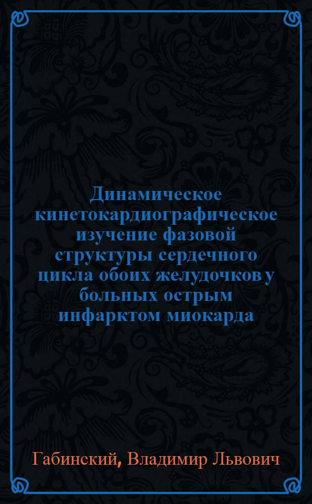 Динамическое кинетокардиографическое изучение фазовой структуры сердечного цикла обоих желудочков у больных острым инфарктом миокарда : (Клинико-физиол. исследование) : Автореф. дис. на соискание учен. степени канд. мед. наук : (755)