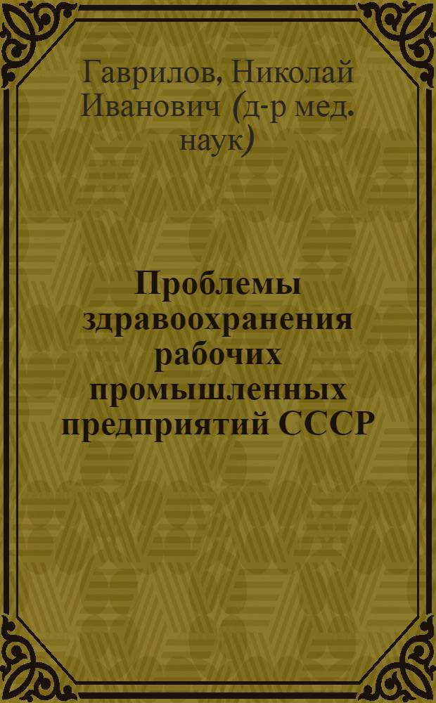 Проблемы здравоохранения рабочих промышленных предприятий СССР : (Принципы построения сети и вопросы организации) : Автореф. дис. на соискание учен. степени д-ра мед. наук : (784)