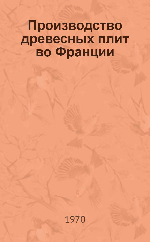 Производство древесных плит во Франции : (Обзор)