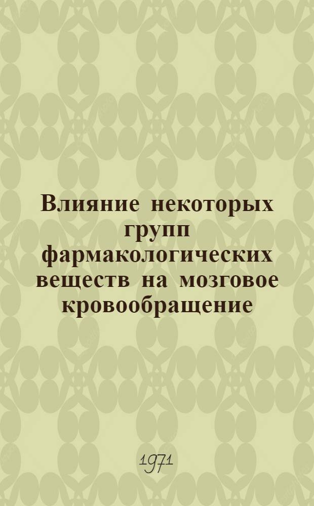 Влияние некоторых групп фармакологических веществ на мозговое кровообращение : (Эксперим. исследование) : Автореф. дис. на соискание учен. степени д-ра мед. наук : (775)