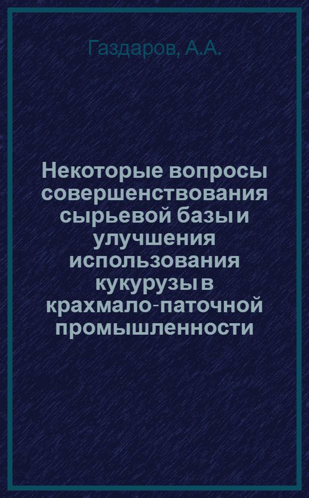 Некоторые вопросы совершенствования сырьевой базы и улучшения использования кукурузы в крахмало-паточной промышленности